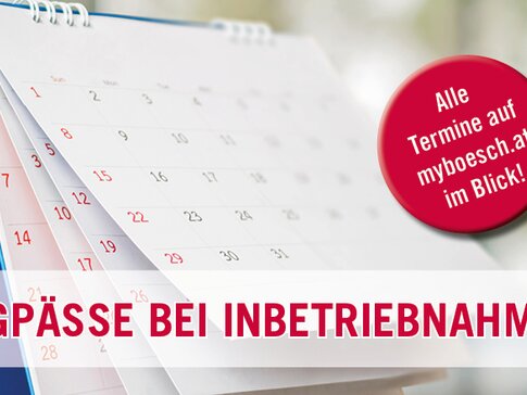 Teaser Inbetriebnahme Teaser mit Aufschrift: "Engpässe bei Inbetriebnahmen". Außerdem steht in einem roten Kreis: "Alle Termine auf myboesch.at im Blick!". Das Hintergrundbild ist eine Nahaufnahme von einem Kalender.,